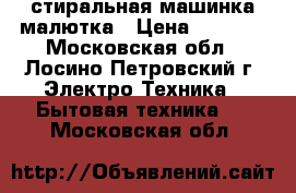 стиральная машинка малютка › Цена ­ 1 000 - Московская обл., Лосино-Петровский г. Электро-Техника » Бытовая техника   . Московская обл.